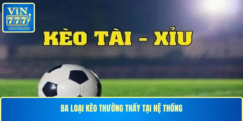 Ba loại kèo thường thấy tại hệ thống