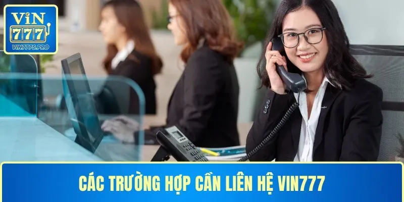 Các trường hợp hội viên cần liên hệ VIN777 nhanh chóng