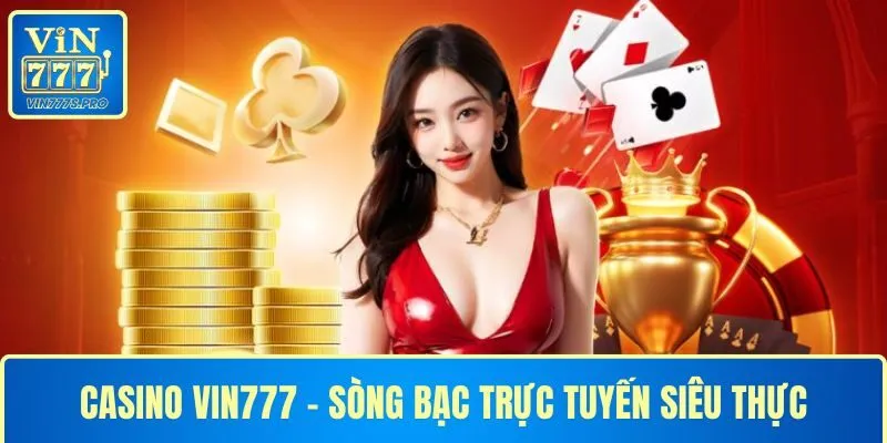 CASINO VIN777 - TRẢI NGHIỆM SÒNG BẠC TRỰC TUYẾN SIÊU THỰC