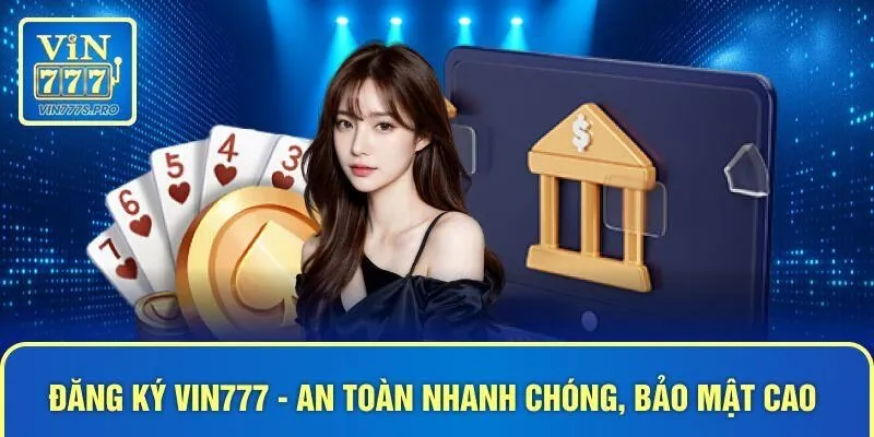 Đăng ký VIN777 - an toàn nhanh chóng, bảo mật cao