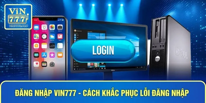 Đăng nhập VIN777 - cách khắc phục lỗi đăng nhập