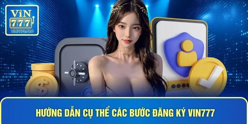 Hướng dẫn cụ thể các bước đăng ký VIN777 