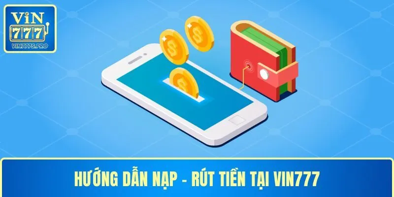 Hướng dẫn nạp rút tiền tại VIN777 nhanh chóng