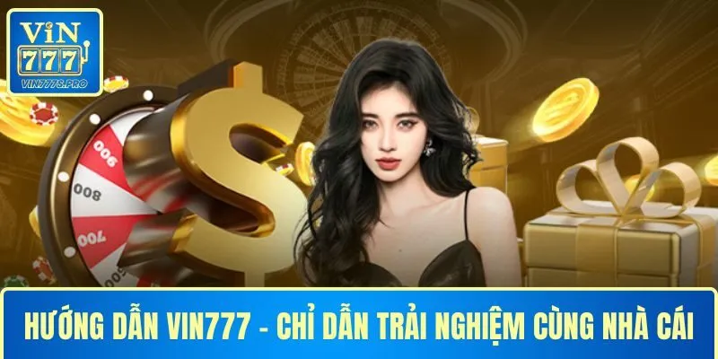 HƯỚNG DẪN VIN777 - THEO DÕI CHỈ DẪN TRẢI NGHIỆM CÙNG NHÀ CÁI