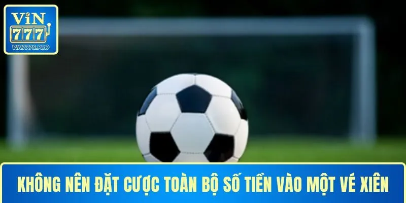 Không nên đặt cược toàn bộ số tiền vào một vé xiên