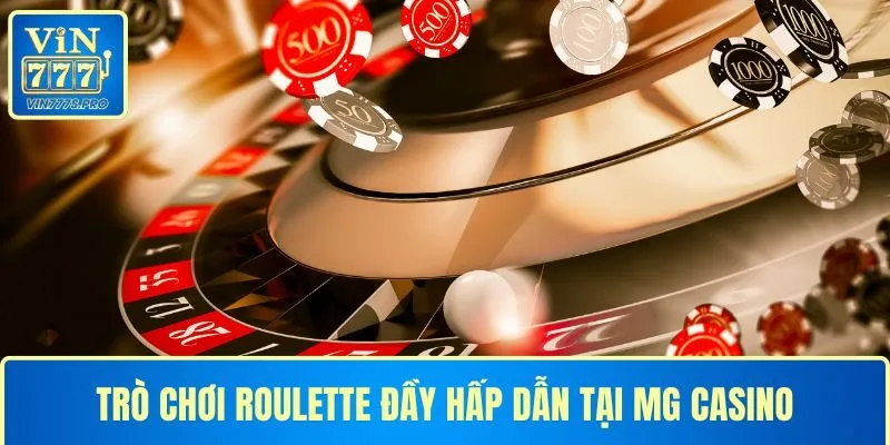 Trò chơi Roulette đầy hấp dẫn tại MG Casino